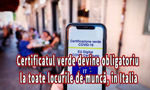 Certificatul verde devine obligatoriu la toate locurile de muncă, în Italia